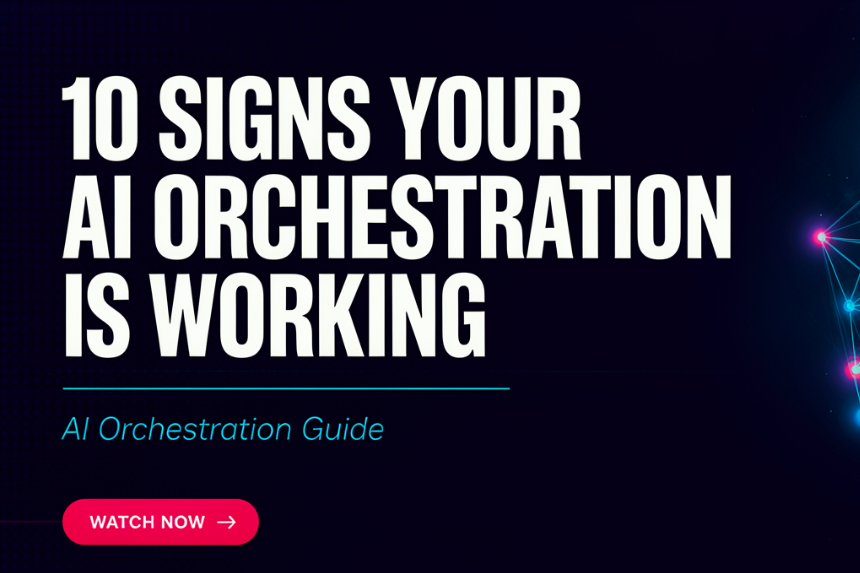 10 Signs Your AI Orchestration Is Working